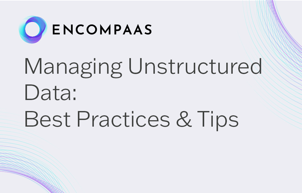 Managing Unstructured Data: Best Practices & Tips
