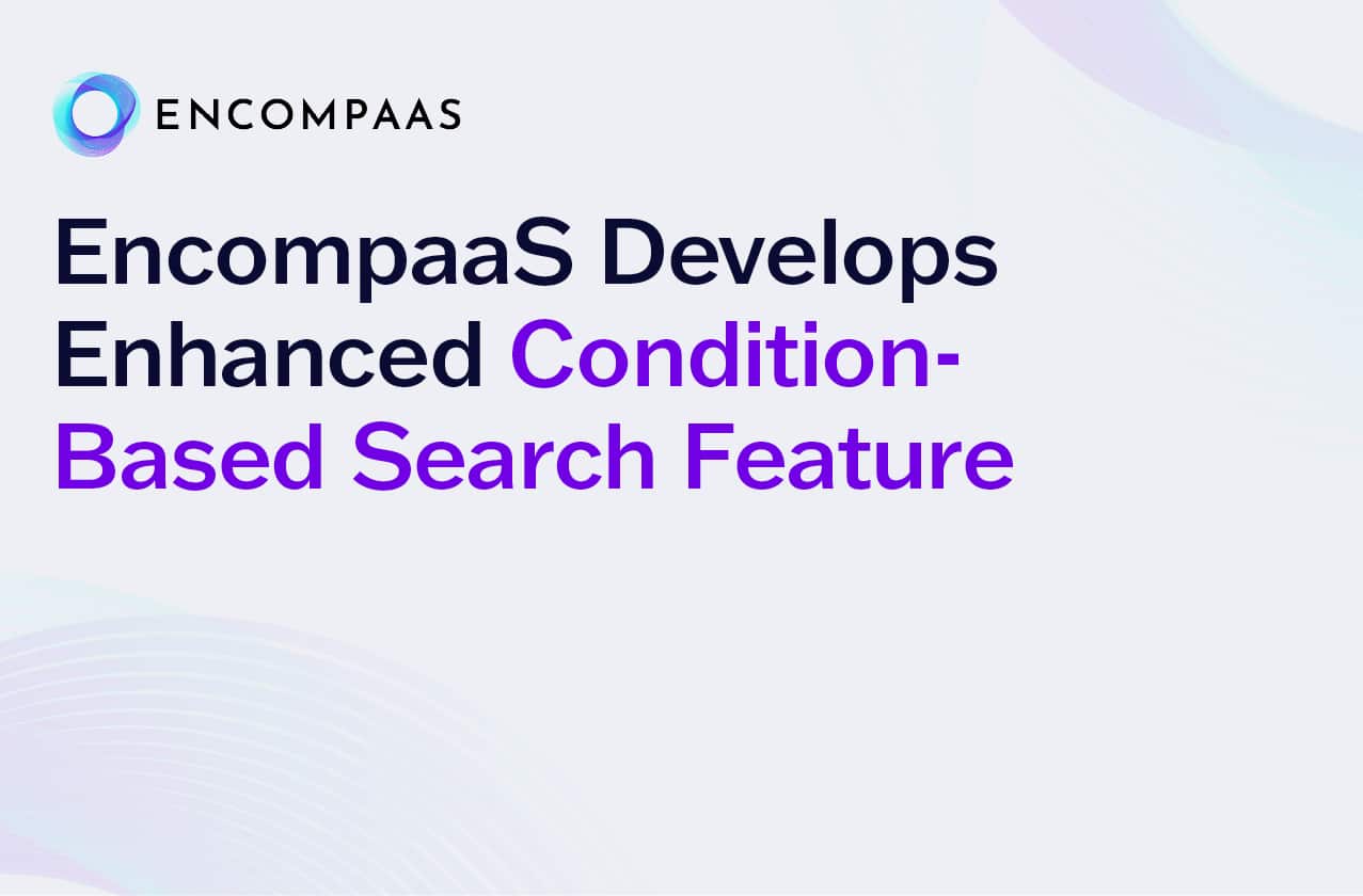 EncompaaS Develops Enhanced Condition-Based Search Feature, Cutting Search Time by Up to 20 Minutes 