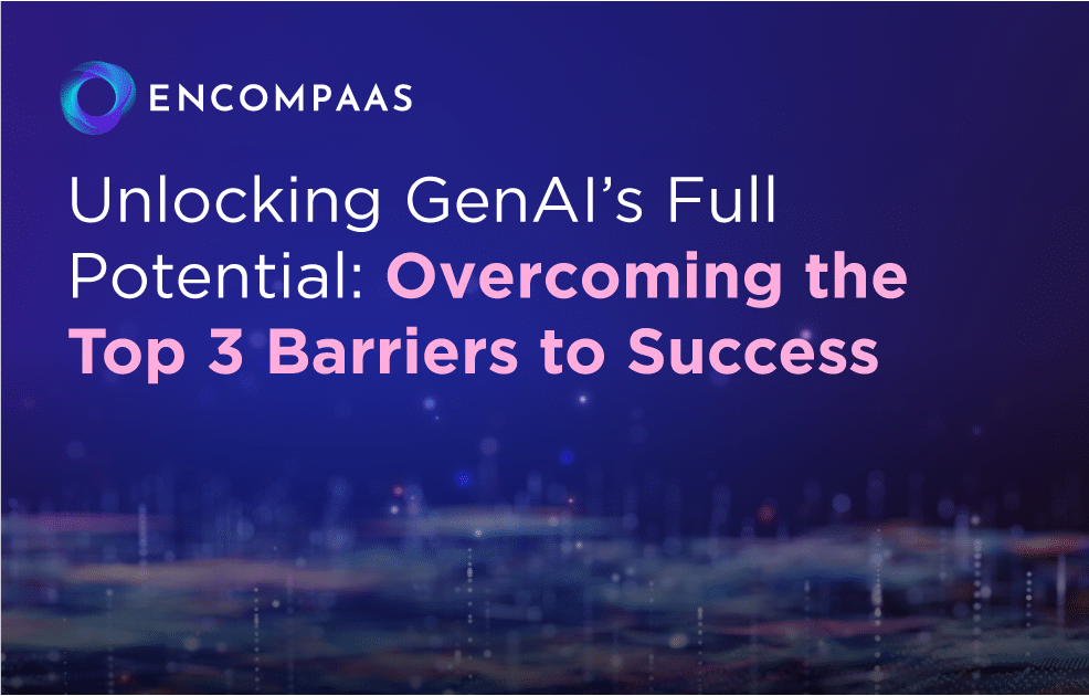Unlocking GenAI’s Full Potential: Overcoming the Top 3 Barriers to Success