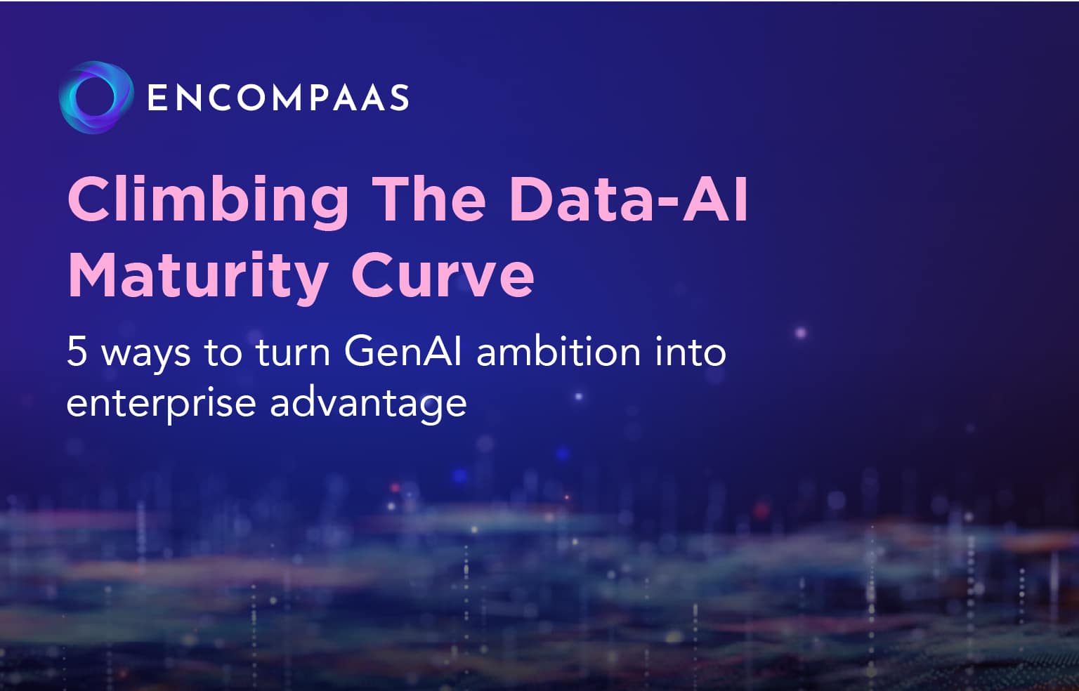 Climbing The Data-AI Maturity Curve: 5 Ways to Turn GenAI Ambition into Enterprise Advantage