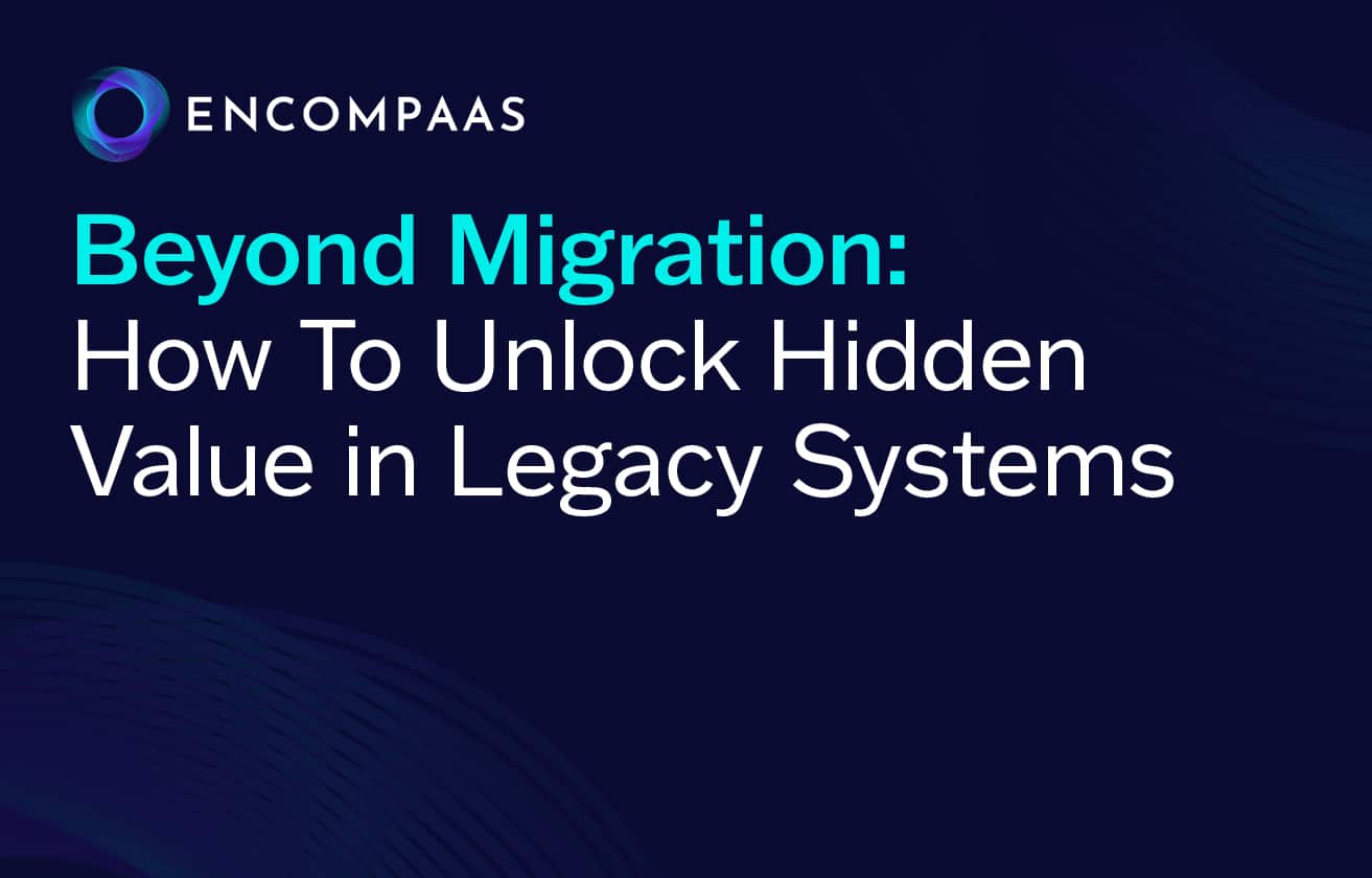 Beyond Migration: How to Unlock Hidden Value in Legacy Systems Beyond Migration: How to Unlock Hidden Value in Legacy Systems