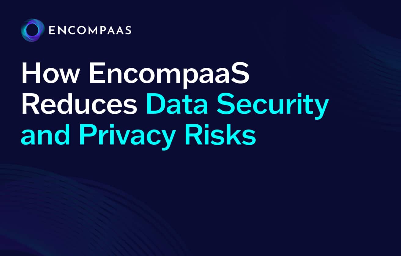 How EncompaaS Reduces Data Security and Privacy Risks
