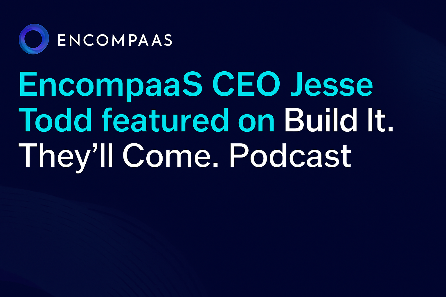 EncompaaS CEO Jesse Todd featured on Build It. They’ll Come. Podcast EncompaaS CEO Jesse Todd featured on Build It. They’ll Come. Podcast